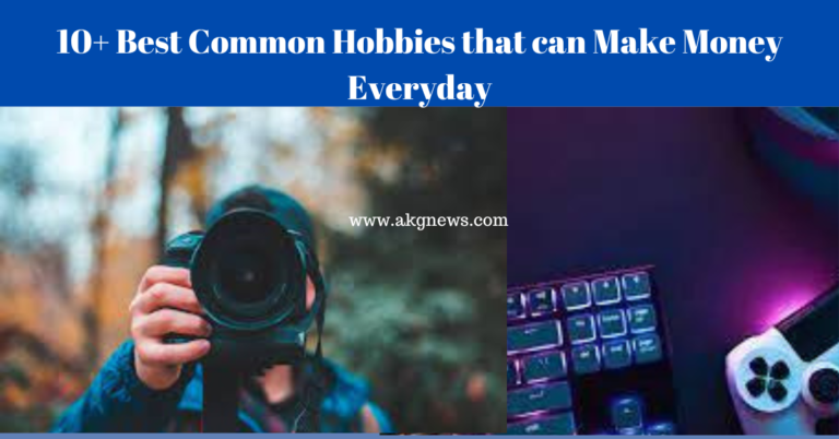 10+ Best Common Hobbies that can Make Money Everyday