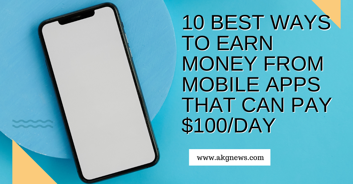 10 Best Ways to Earn Money from Mobile Apps that Can Pay $100/day